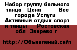 Набор группу бального танца › Цена ­ 200 - Все города Услуги » Активный отдых,спорт и танцы   . Ростовская обл.,Зверево г.